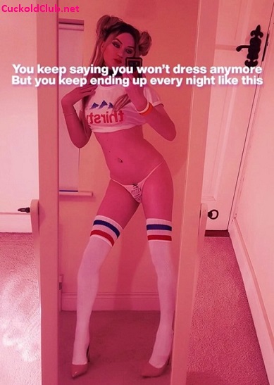 Keep dressing up as a secret sissy