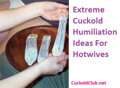 Extreme Cuckold Humiliation Ideas For Hotwives