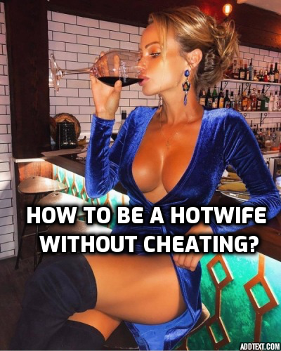 How to be a Hotwife without Cheating?