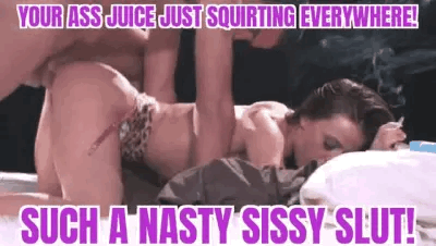 Ass Juice of Sissy Squirts just like a girl