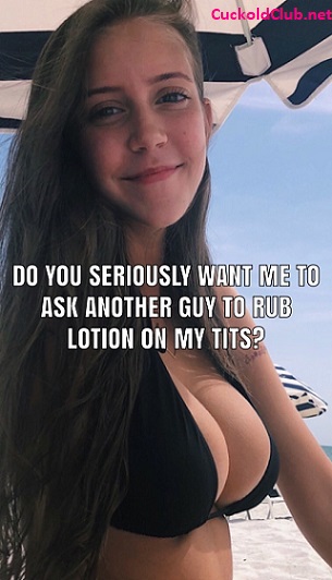 Ask another man to put lotion on her breasts