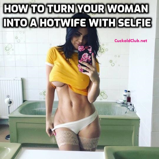 How to turn your Woman into a Hotwife with Selfies?