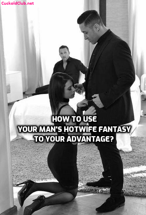 How to use your man's Hotwife fantasy to your advantage?